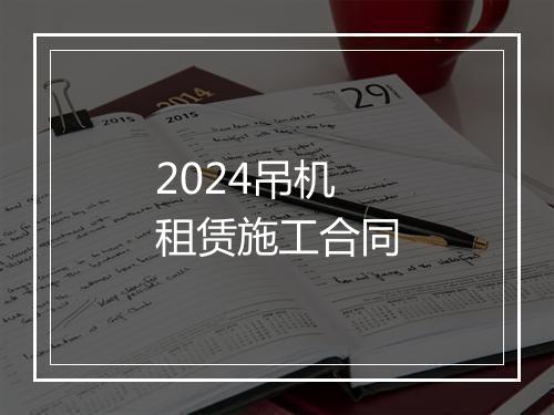 2024吊机租赁施工合同