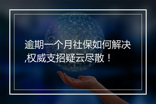 逾期一个月社保如何解决,权威支招疑云尽散！