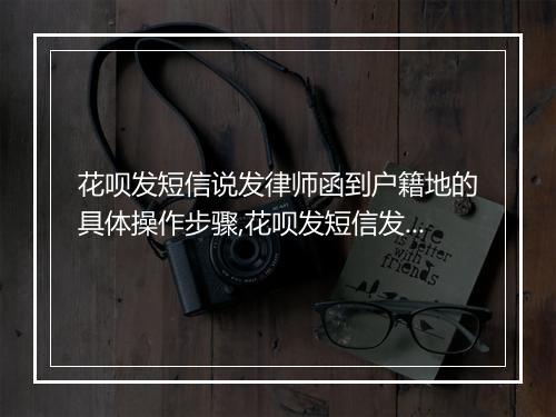 花呗发短信说发律师函到户籍地的具体操作步骤,花呗发短信发律师函到户籍地是否有效