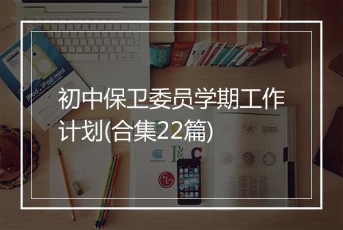 初中保卫委员学期工作计划(合集22篇)