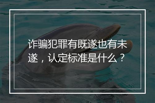 诈骗犯罪有既遂也有未遂，认定标准是什么？
