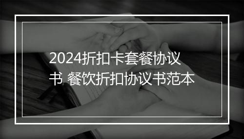 2024折扣卡套餐协议书 餐饮折扣协议书范本
