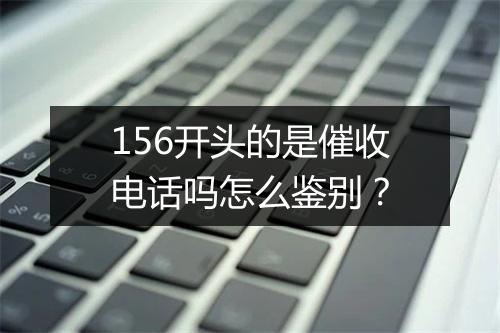 156开头的是催收电话吗怎么鉴别？