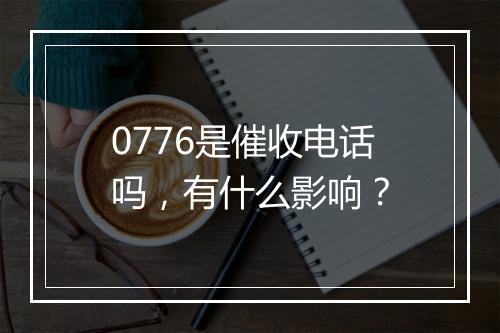 0776是催收电话吗，有什么影响？