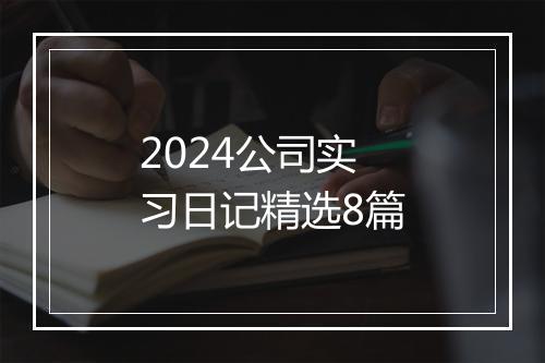 2024公司实习日记精选8篇