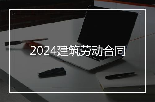 2024建筑劳动合同