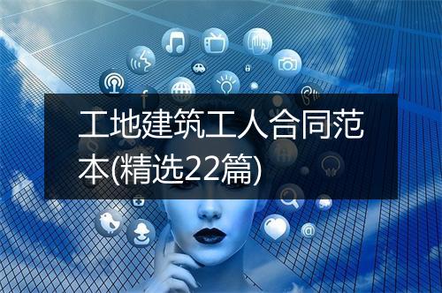 工地建筑工人合同范本(精选22篇)