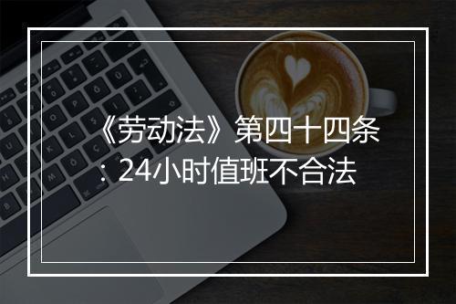 《劳动法》第四十四条：24小时值班不合法