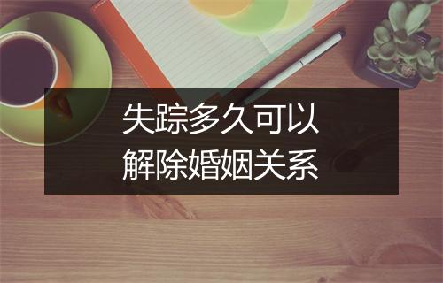 失踪多久可以解除婚姻关系