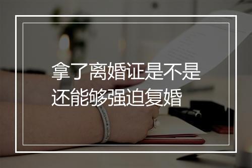 拿了离婚证是不是还能够强迫复婚