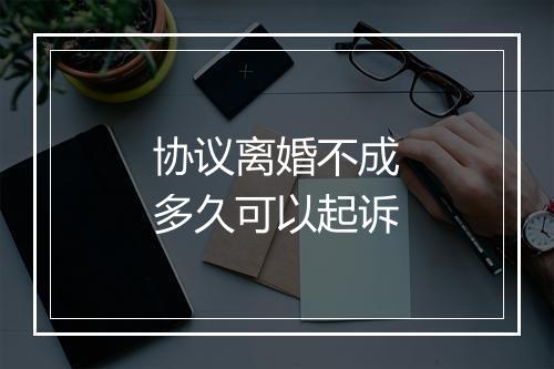 协议离婚不成多久可以起诉
