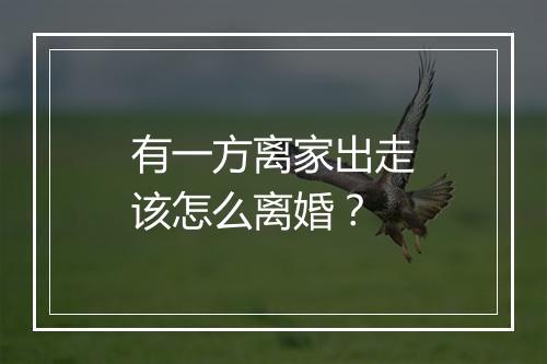 有一方离家出走该怎么离婚？