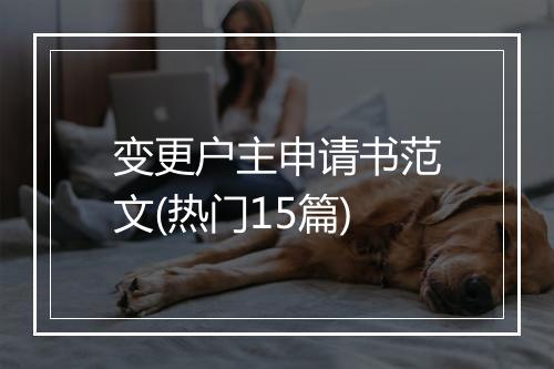 变更户主申请书范文(热门15篇)