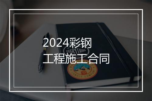 2024彩钢工程施工合同