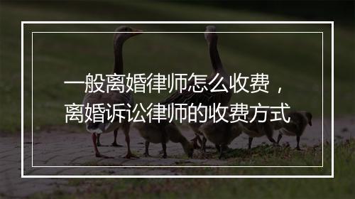 一般离婚律师怎么收费，离婚诉讼律师的收费方式