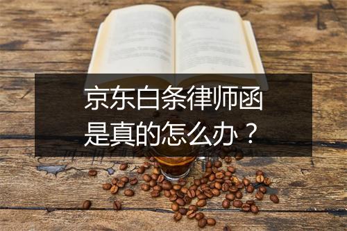 京东白条律师函是真的怎么办？