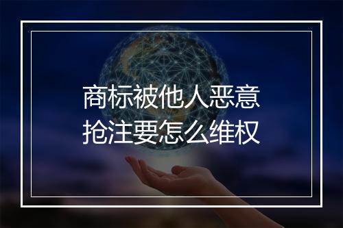 商标被他人恶意抢注要怎么维权