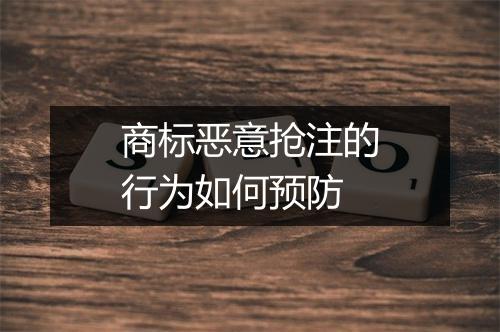 商标恶意抢注的行为如何预防