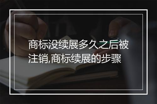 商标没续展多久之后被注销,商标续展的步骤