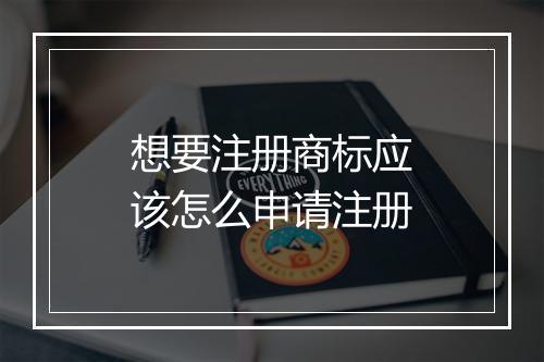 想要注册商标应该怎么申请注册