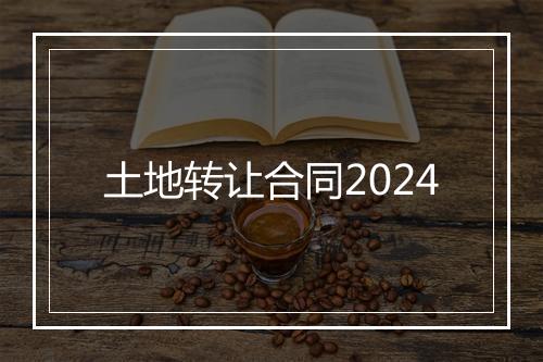 土地转让合同2024