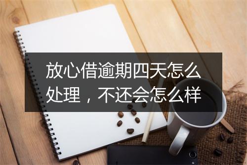 放心借逾期四天怎么处理，不还会怎么样