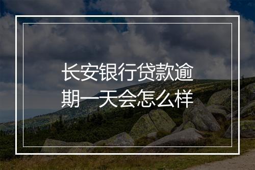 长安银行贷款逾期一天会怎么样