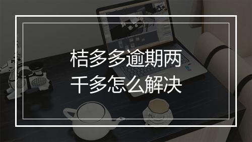 桔多多逾期两千多怎么解决