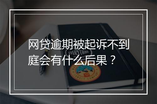 网贷逾期被起诉不到庭会有什么后果？