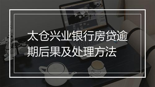 太仓兴业银行房贷逾期后果及处理方法