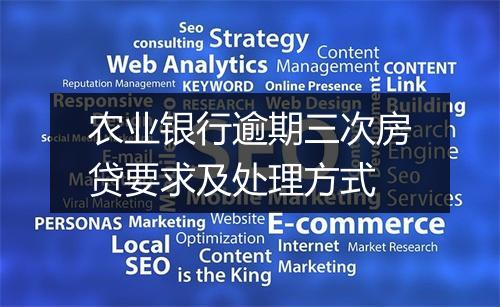 农业银行逾期三次房贷要求及处理方式