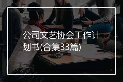 公司文艺协会工作计划书(合集33篇)