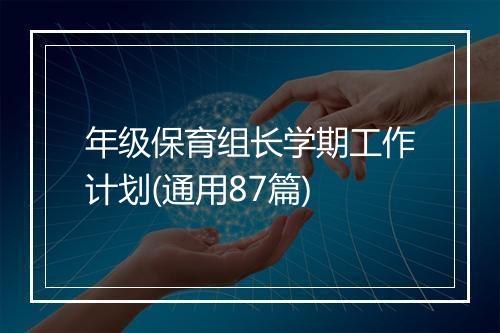 年级保育组长学期工作计划(通用87篇)
