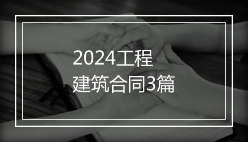 2024工程建筑合同3篇