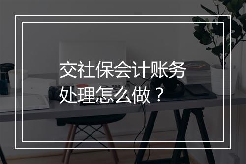 交社保会计账务处理怎么做？