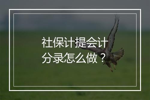 社保计提会计分录怎么做？