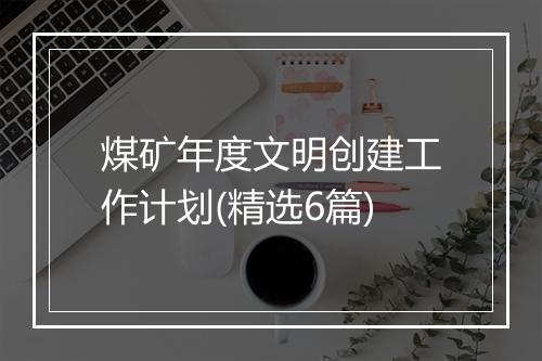 煤矿年度文明创建工作计划(精选6篇)