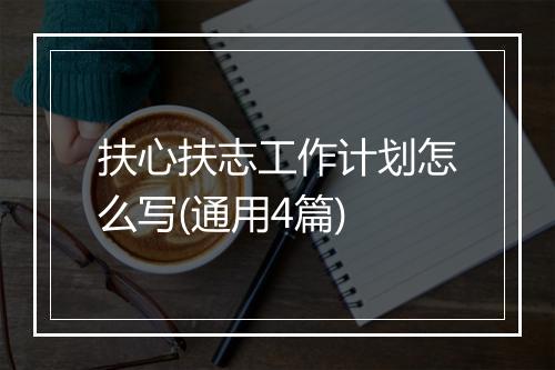 扶心扶志工作计划怎么写(通用4篇)