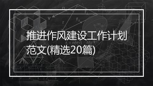 推进作风建设工作计划范文(精选20篇)