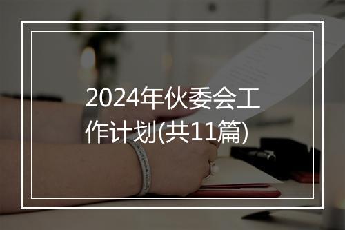 2024年伙委会工作计划(共11篇)
