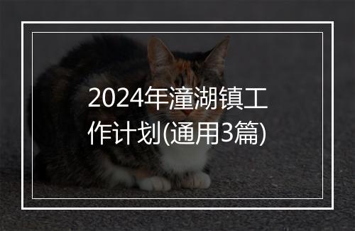 2024年潼湖镇工作计划(通用3篇)