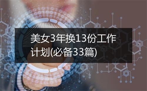 美女3年换13份工作计划(必备33篇)