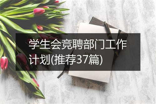 学生会竞聘部门工作计划(推荐37篇)