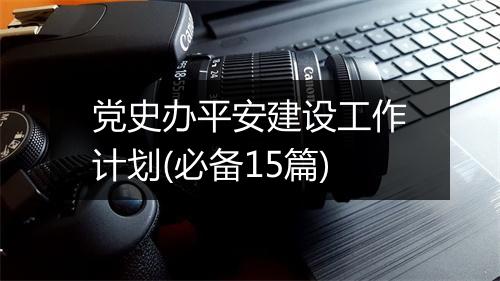 党史办平安建设工作计划(必备15篇)