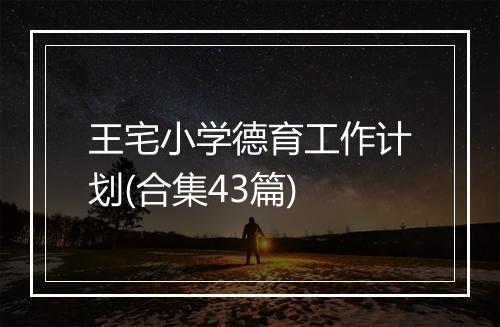 王宅小学德育工作计划(合集43篇)