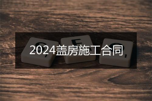 2024盖房施工合同