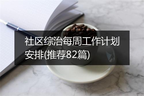 社区综治每周工作计划安排(推荐82篇)