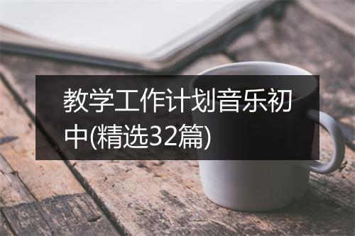 教学工作计划音乐初中(精选32篇)