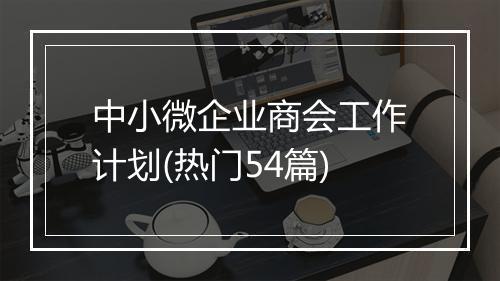 中小微企业商会工作计划(热门54篇)