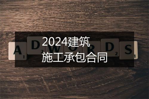 2024建筑施工承包合同